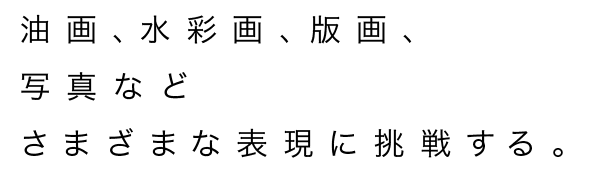 油画、水彩画、版画、写真などさまざまな表現に挑戦する。