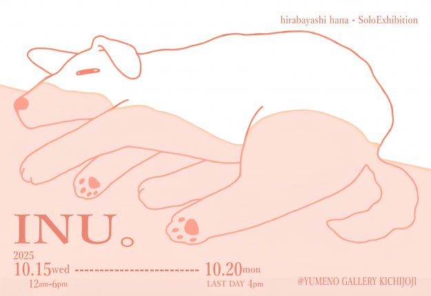 【10/15～10/20】在学生の平林花さんが、YUMENO GALLERY KICHIJOJI（東京）にて、個展「INU。」を開催されます。0