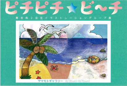 8/2~7短期大学部専攻科イラストレーショングループ展「ピチピチ★ビーチ」を開催します。0
