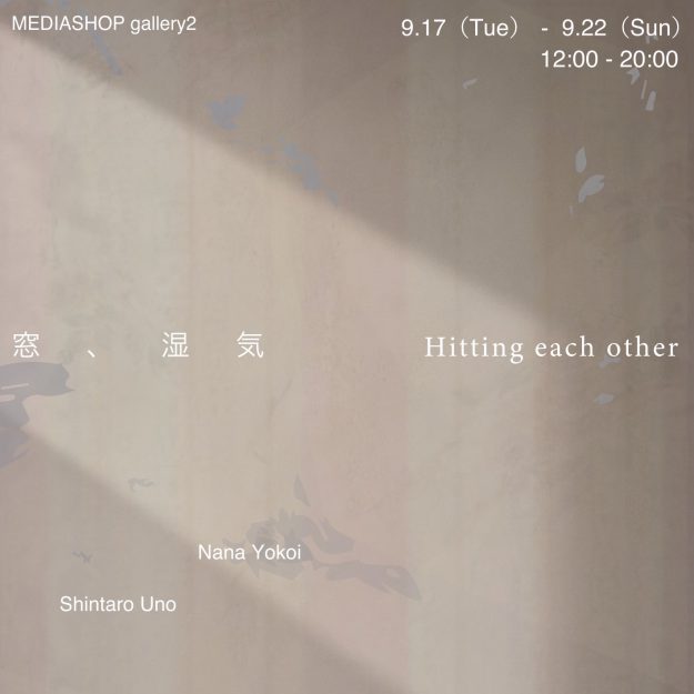 9/17～22 嵯峨美術大学造形学科複合領域の横井菜々さんが、MEDIASHOP gallery2（京都）で2人展「窓、湿気　Hitting each other」を開催されます。0